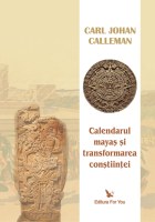 Calendarul Mayas si transformarea constiintei de Carl Johan CALLEMAN miracol.ro