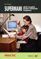 Supermami. Ghid complet pentru mamicile moderne de Liz FRASER - miracol.ro