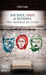 Socrate, Iisus si Buddha trei modele de viata de Frederic LENOIR miracol.ro