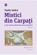 Mistici din Carpati si alti omeni slaviti din istoria mantuirii vol II de Vasile ANDRU miracol.ro