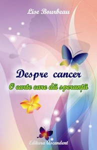 Despre cancer. O carte care da speranta
 de Lise BOURBEAU - miracol.ro