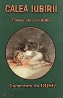 Calea iubirii Poeme ale lui Kabir Comentate de OSHO de OSHO miracol.ro