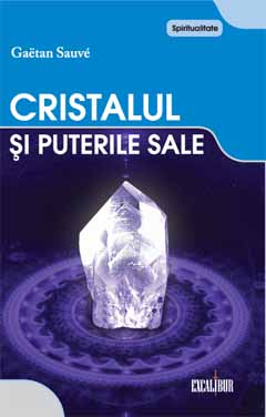 Cristalul si puterile sale de Gaetan SAUVE - miracol.ro
