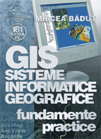 GIS Sisteme Informatice Geografice - fundamente practice  de Mircea BADUT - miracol.ro