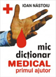 Mic dictionar medical de primul ajutor  de Ioan NASTOIU miracol.ro