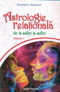 Astrologie relationala de la suflet la suflet vol I de Stephen ARROYO - miracol.ro
