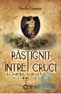 Rastignit intre cruci vol II de Vasile LUPAŞC miracol.ro