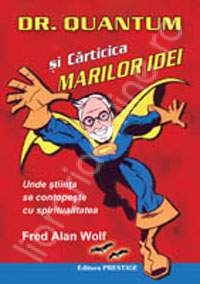 Dr. Quantum si carticica marilor idei de Fred Alan WOLF - miracol.ro