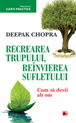 Recrearea trupului, reinvierea sufletului Cum sa devii alt om de Deepak CHOPRA miracol.ro