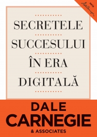 Secretele succesului in era digitala. Cum sa va faceti prieteni si sa deveniti influent de Dale CARNAGIE miracol.ro