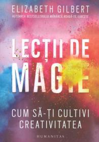 Lectii de Magie Cum sa-ti cultivi creativitatea de Elizabeth GILBERT miracol.ro