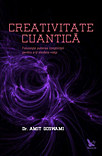 Creativitatea cuantica Foloseste puterea constiintei pentru a-ti modela viata de Amit GOSWAMI,Ph.D miracol.ro